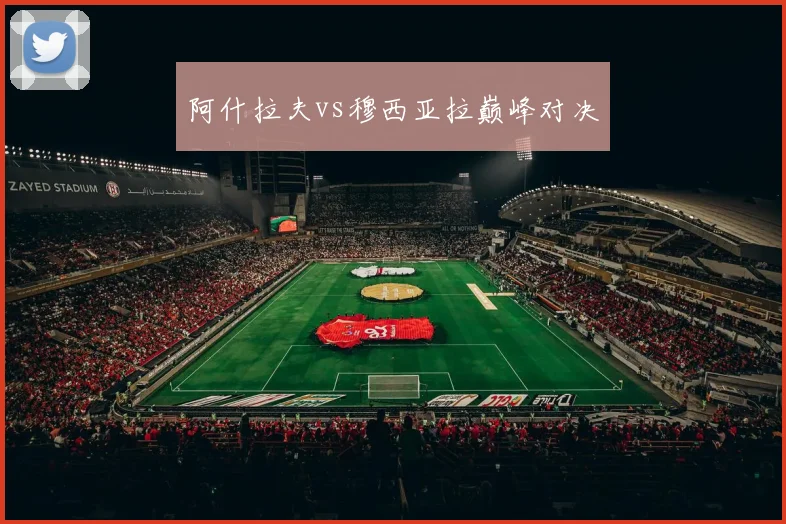 阿什拉夫vs穆西亚拉巅峰对决
