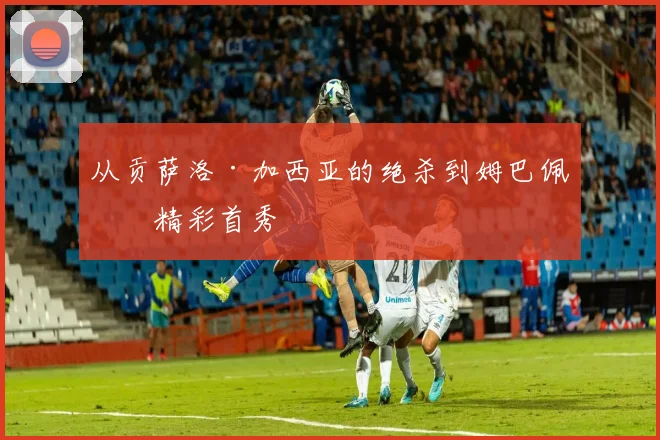 从贡萨洛·加西亚的绝杀到姆巴佩的精彩首秀