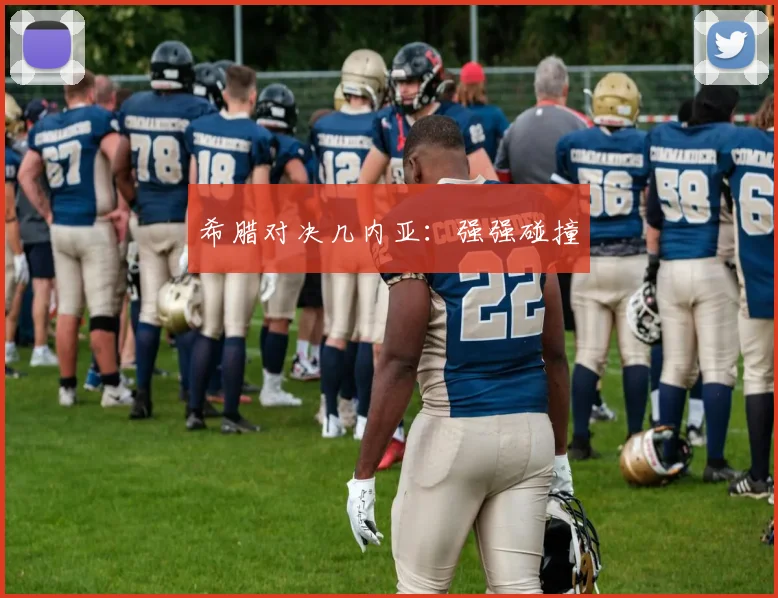 希腊对决几内亚：强强碰撞