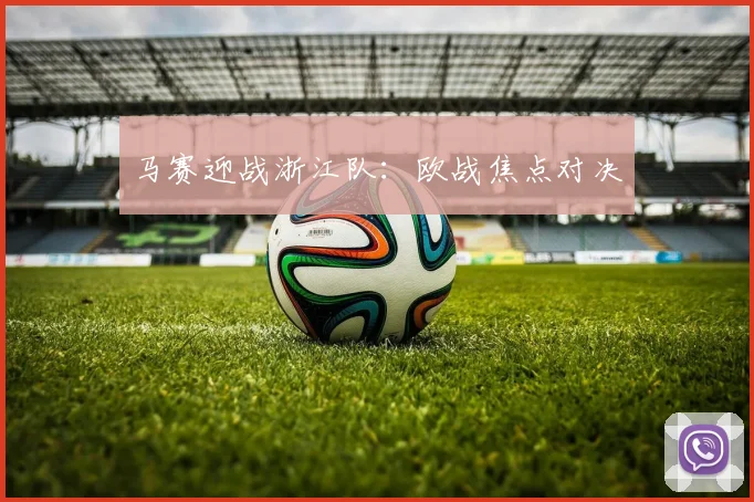 马赛迎战浙江队：欧战焦点对决