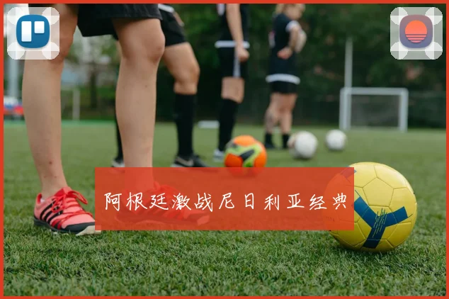 阿根廷激战尼日利亚经典