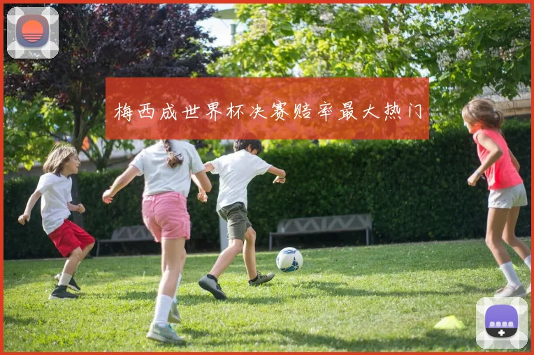 梅西成世界杯决赛赔率最大热门