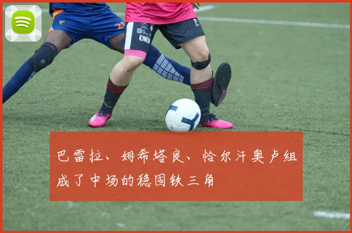 巴雷拉、姆希塔良、恰尔汗奥卢组成了中场的稳固铁三角