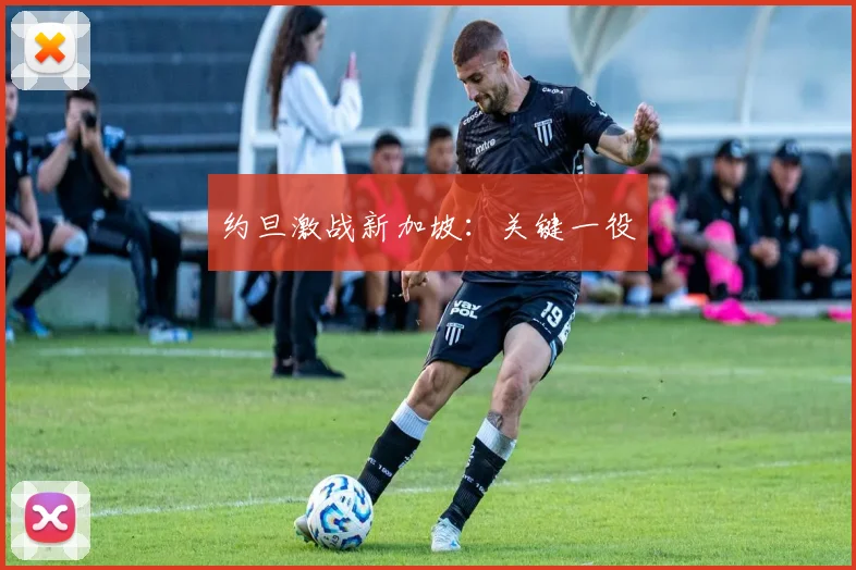 约旦激战新加坡：关键一役
