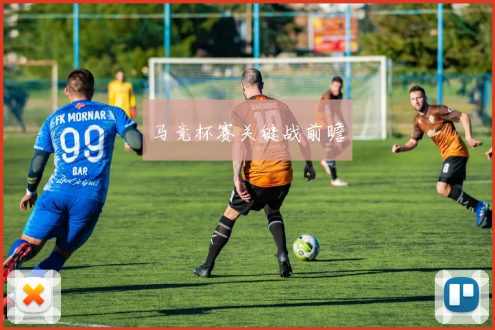 马竞杯赛关键战前瞻