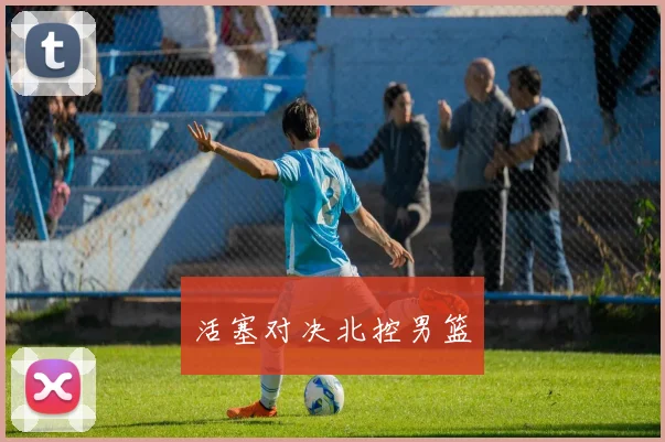 活塞对决北控男篮