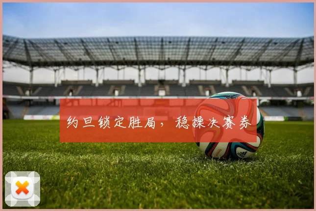 约旦锁定胜局，稳操决赛券