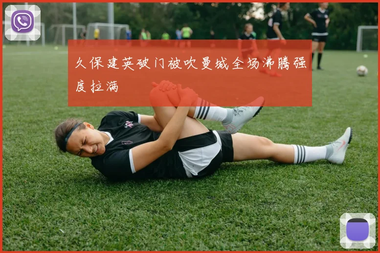 久保建英破门被吹曼城全场沸腾强度拉满
