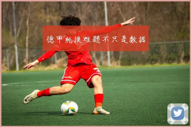 德甲轮换难题不只是数据