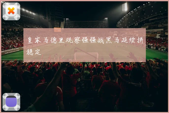 皇家马德里观察强强战黑马延续拼稳定