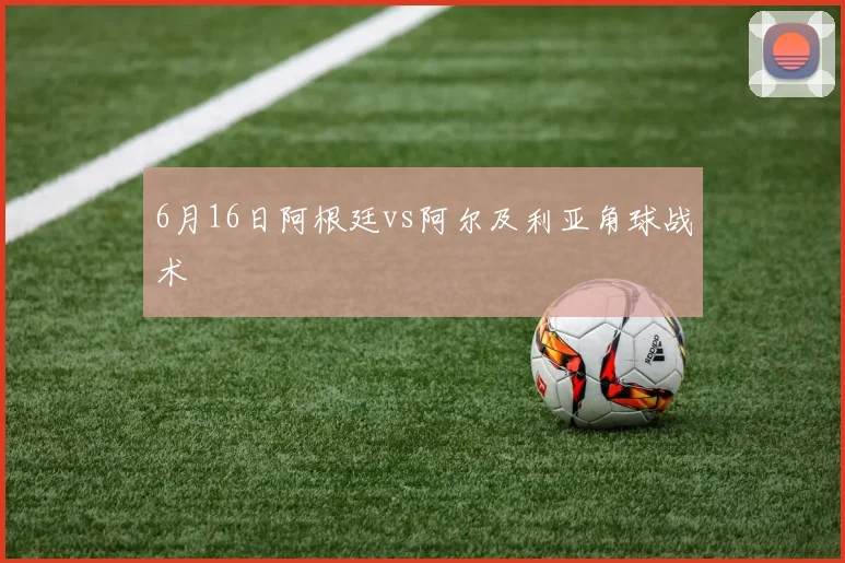 6月16日阿根廷vs阿尔及利亚角球战术